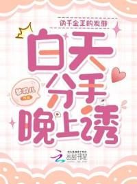 伪千金正的发邪，白天分手晚上诱
